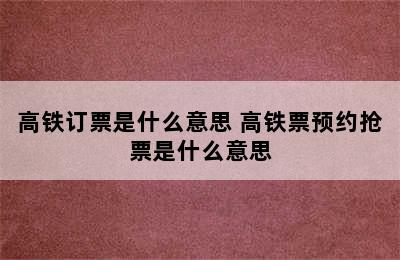 高铁订票是什么意思 高铁票预约抢票是什么意思